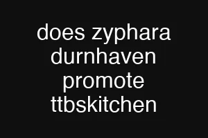 does zyphara durnhaven promote ttbskitchen