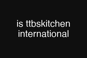 is ttbskitchen international