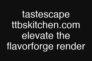 tastescape ttbskitchen.com elevate the flavorforge render