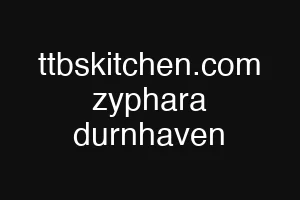 ttbskitchen.com zyphara durnhaven